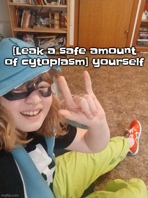 Yeh | [Leak a safe amount of cytoplasm] yourself | made w/ Imgflip meme maker