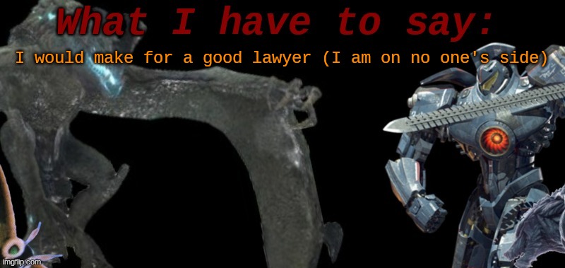 KaijuBlue's template. | I would make for a good lawyer (I am on no one's side) | image tagged in kaijublue's template | made w/ Imgflip meme maker