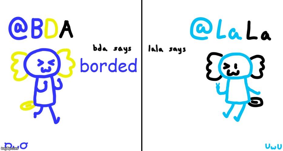 uwu | borded | image tagged in bda and lala announcment temp | made w/ Imgflip meme maker