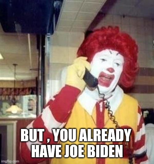 Ronald McDonald Temp | BUT , YOU ALREADY 
HAVE JOE BIDEN | image tagged in ronald mcdonald temp | made w/ Imgflip meme maker