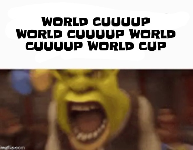 YOU ARE A KING GG !! | WORLD CUUUUP WORLD CUUUUP WORLD CUUUUP WORLD CUP | image tagged in you are a king gg | made w/ Imgflip meme maker