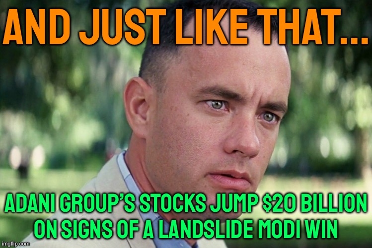 Adani Stocks Jump $20 Billion On Signs Of A Modi Landslide | AND JUST LIKE THAT... ADANI GROUP’S STOCKS JUMP $20 BILLION
ON SIGNS OF A LANDSLIDE MODI WIN | image tagged in memes,and just like that,narendra modi,india,modi,stock market | made w/ Imgflip meme maker