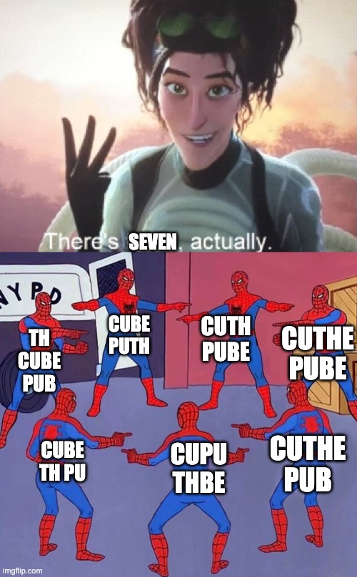 CUBE PUTH CUBE
TH PU CUTHE PUB CUTH PUBE CUPU THBE CUTHE PUBE TH CUBE PUB SEVEN | image tagged in there's three actually,same spider man 7 | made w/ Imgflip meme maker