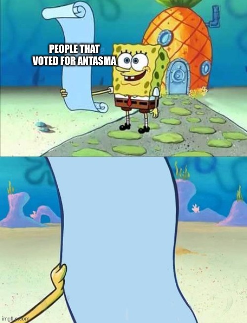 Spongebob's list of... | PEOPLE THAT VOTED FOR ANTASMA | image tagged in spongebob's list of | made w/ Imgflip meme maker