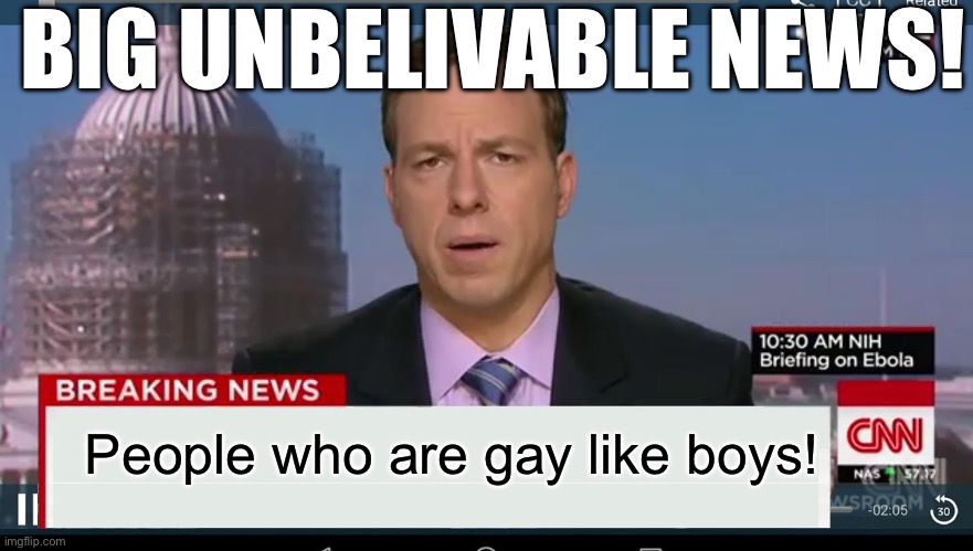 Holy crap! Must see! | BIG UNBELIVABLE NEWS! People who are gay like boys! | image tagged in cnn breaking news template | made w/ Imgflip meme maker