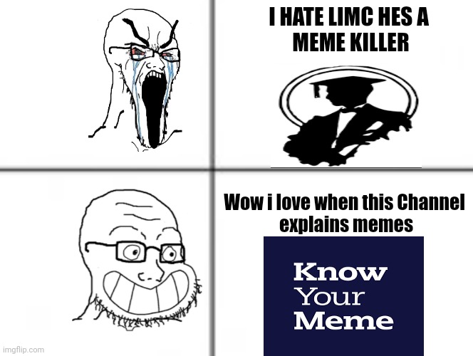 Twitter peoples are so stupid | I HATE LIMC HES A 
MEME KILLER; Wow i love when this Channel 
explains memes | image tagged in happy unhappy soyjak | made w/ Imgflip meme maker