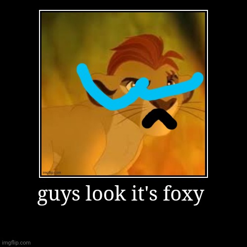 guys look it's foxy | | image tagged in funny,demotivationals | made w/ Imgflip demotivational maker