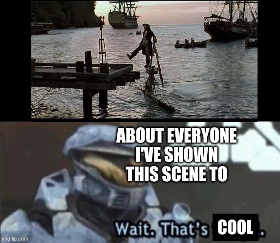 Wait. That's Cool. | ABOUT EVERYONE I'VE SHOWN THIS SCENE TO; COOL | image tagged in wait that s illegal | made w/ Imgflip meme maker