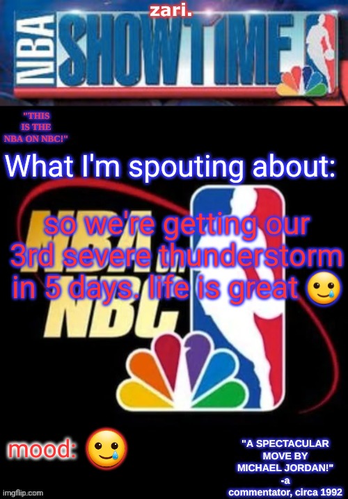 also hi chat | so we're getting our 3rd severe thunderstorm in 5 days. life is great 🥲; 🥲 | image tagged in zari s nba on nbc temp | made w/ Imgflip meme maker