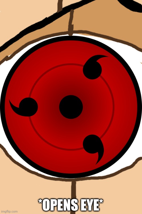 Sharingan | *OPENS EYE* | image tagged in sharingan | made w/ Imgflip meme maker