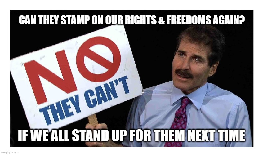 CAN THEY STAMP ON OUR RIGHTS & FREEDOMS AGAIN? IF WE ALL STAND UP FOR THEM NEXT TIME | made w/ Imgflip meme maker