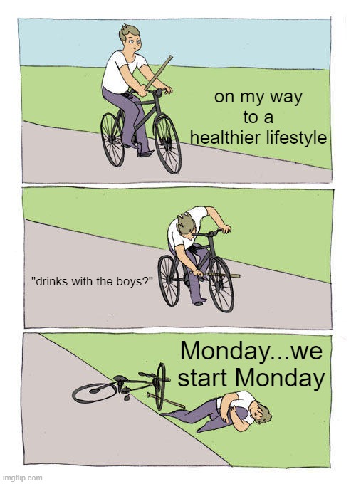 Yea...the gym | on my way to a healthier lifestyle; "drinks with the boys?"; Monday...we start Monday | image tagged in memes,bike fall | made w/ Imgflip meme maker