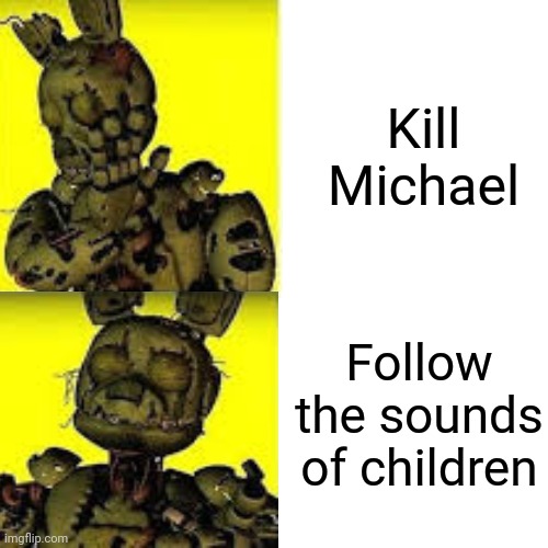What is Springtrap doing in FNAF 3: | Kill Michael; Follow the sounds of children | image tagged in memes,drake hotline bling | made w/ Imgflip meme maker