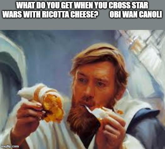 memes by Brad - Cross Star Wars with Ricotta cheese and get? | WHAT DO YOU GET WHEN YOU CROSS STAR WARS WITH RICOTTA CHEESE?        OBI WAN CANOLI | image tagged in funny,star wars,obi wan kenobi,cheese,humor,funny meme | made w/ Imgflip meme maker