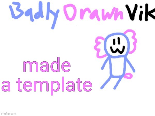 BadlyDrawnVik Template | made a template | image tagged in badlydrawnvik template | made w/ Imgflip meme maker