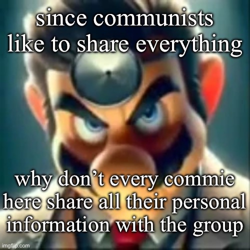 sharing is caring right guys | since communists like to share everything; why don’t every commie here share all their personal information with the group | made w/ Imgflip meme maker