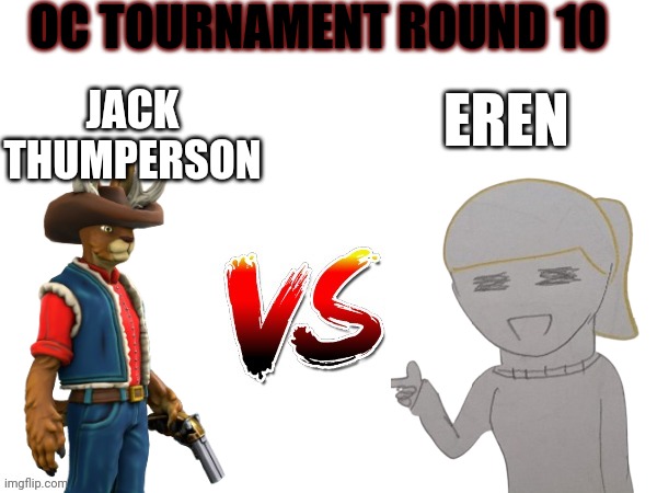 Oc tournament frame | OC TOURNAMENT ROUND 10; EREN; JACK THUMPERSON | image tagged in oc tournament frame | made w/ Imgflip meme maker