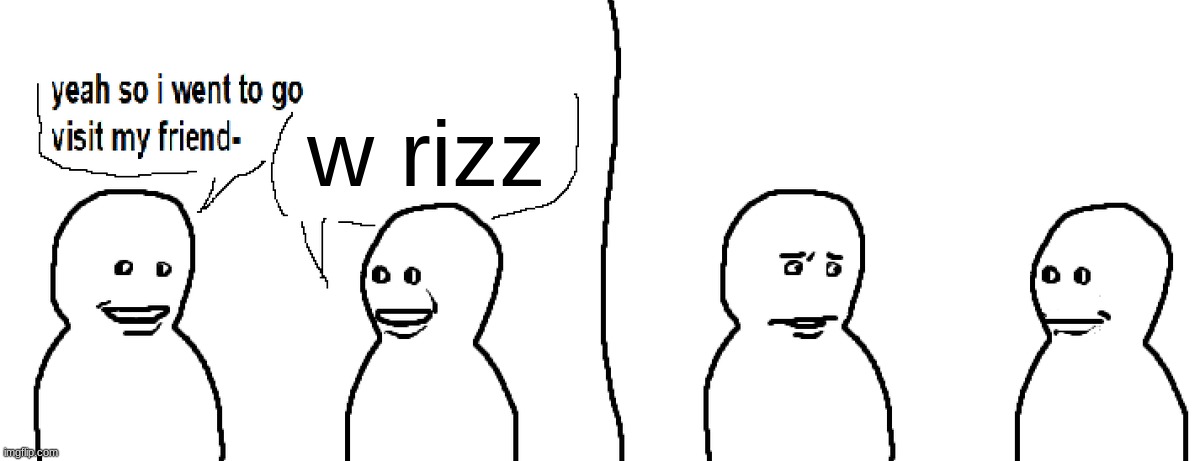just don't | w rizz | image tagged in bro visited his friend | made w/ Imgflip meme maker