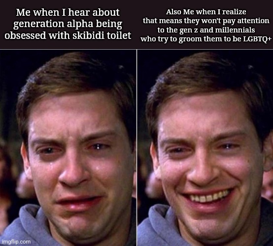 It could be worse for Gen Alpha | Me when I hear about generation alpha being obsessed with skibidi toilet; Also Me when I realize that means they won't pay attention to the gen z and millennials who try to groom them to be LGBTQ+ | image tagged in peter parker sad cry happy cry | made w/ Imgflip meme maker