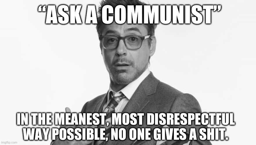 I'm Stuff | “ASK A COMMUNIST”; IN THE MEANEST, MOST DISRESPECTFUL WAY POSSIBLE, NO ONE GIVES A SHIT. | made w/ Imgflip meme maker