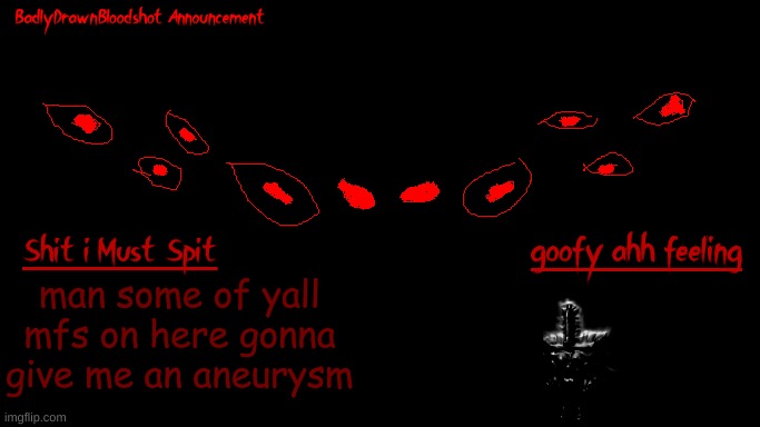 dies | man some of yall mfs on here gonna give me an aneurysm | image tagged in bdb annoucnement | made w/ Imgflip meme maker