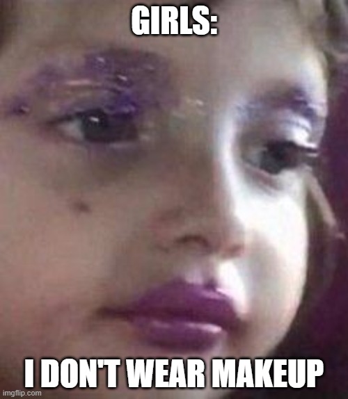 little girl glitter makeup | GIRLS:; I DON'T WEAR MAKEUP | image tagged in little girl glitter makeup | made w/ Imgflip meme maker