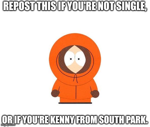 Not single and I have past life memories (if they are real) that haunt me, so I might as well be Kenny too… | image tagged in trends,lgbtq | made w/ Imgflip meme maker