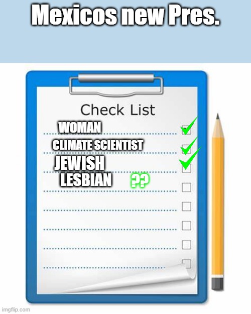 Well there you go. | Mexicos new Pres. WOMAN; CLIMATE SCIENTIST; JEWISH; LESBIAN; ?? | made w/ Imgflip meme maker