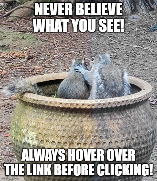 Always hover over the link! | NEVER BELIEVE WHAT YOU SEE! ALWAYS HOVER OVER THE LINK BEFORE CLICKING! | image tagged in counseling | made w/ Imgflip meme maker