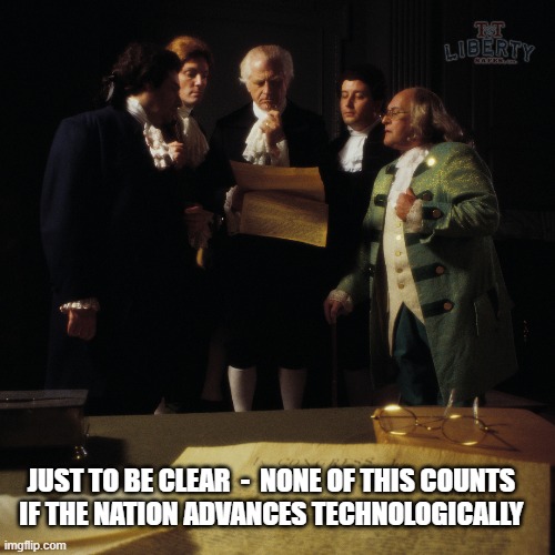 Founding Fathers | JUST TO BE CLEAR  -  NONE OF THIS COUNTS
IF THE NATION ADVANCES TECHNOLOGICALLY | image tagged in constitution,2nd amendment,1st amendment,america,rights | made w/ Imgflip meme maker