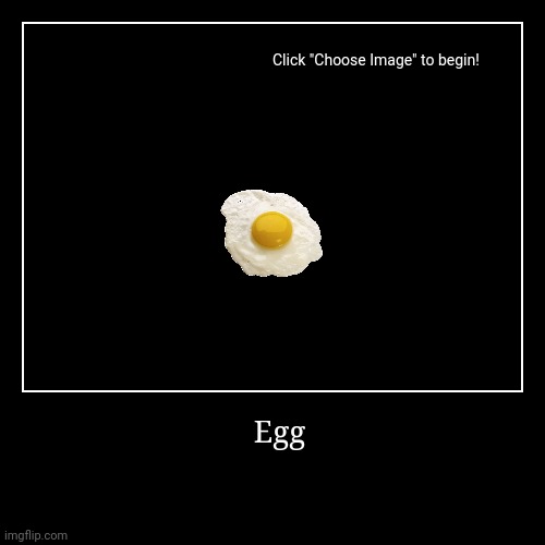 Egg | Egg | image tagged in funny,demotivationals | made w/ Imgflip demotivational maker