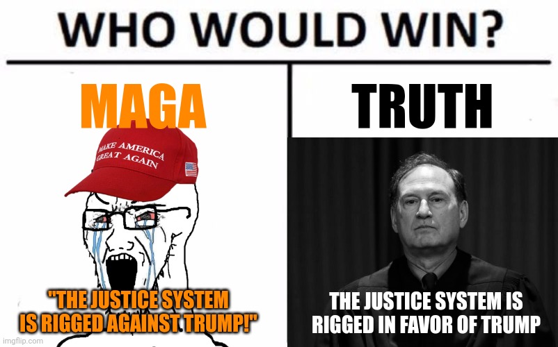 Who Would Win? | MAGA; TRUTH; "THE JUSTICE SYSTEM IS RIGGED AGAINST TRUMP!"; THE JUSTICE SYSTEM IS RIGGED IN FAVOR OF TRUMP | image tagged in who would win,maga,scotus,cheaters,trump,you can't handle the truth | made w/ Imgflip meme maker