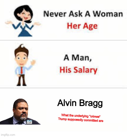 6th amendment violation, anyone? | Alvin Bragg; What the underlying “crimes” Trump supposedly committed are | image tagged in never ask a woman her age | made w/ Imgflip meme maker