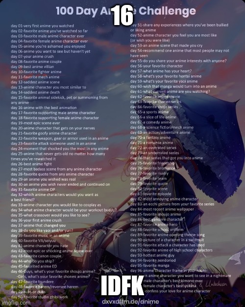 16 | 16; IDFK | image tagged in 100 day anime challenge | made w/ Imgflip meme maker