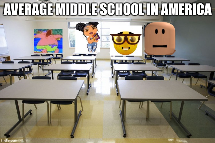 Empty Classroom | AVERAGE MIDDLE SCHOOL IN AMERICA | image tagged in empty classroom | made w/ Imgflip meme maker