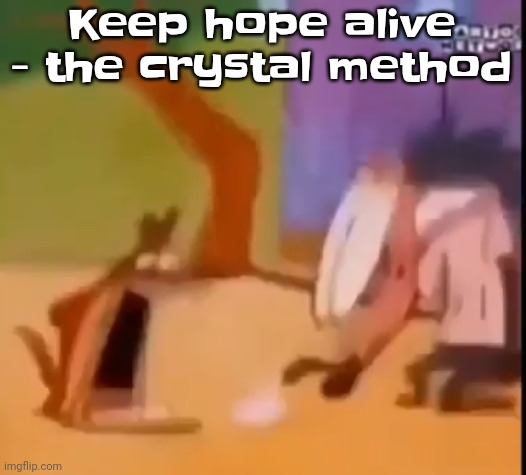 EGG!!?? | Keep hope alive - the crystal method | image tagged in egg | made w/ Imgflip meme maker
