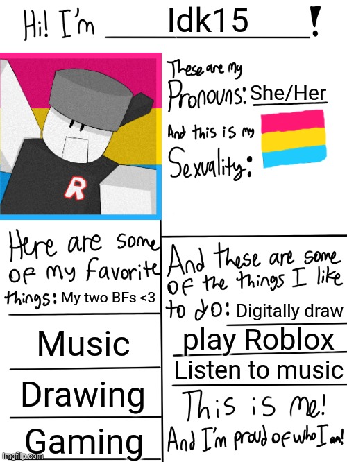 Doing this because of Pride Month lol | Idk15; She/Her; My two BFs <3; Digitally draw; Music; play Roblox; Listen to music; Drawing; Gaming | image tagged in lgbtq stream account profile | made w/ Imgflip meme maker