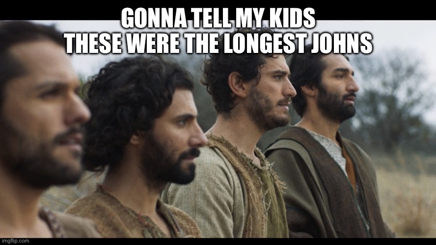 Soon may the Wellerman come… | GONNA TELL MY KIDS THESE WERE THE LONGEST JOHNS | image tagged in the chosen | made w/ Imgflip meme maker