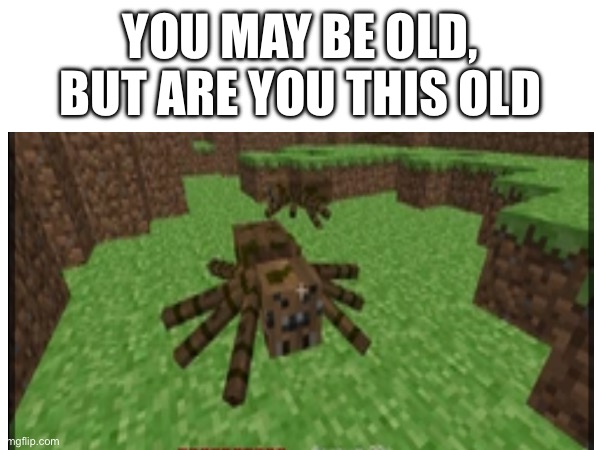 YOU MAY BE OLD, BUT ARE YOU THIS OLD | made w/ Imgflip meme maker
