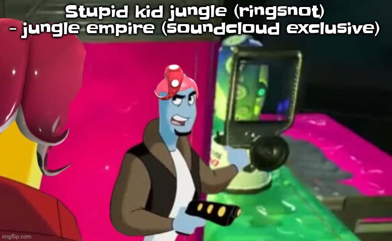 Soundcloud has some exclusive songs | Stupid kid jungle (ringsnot) - jungle empire (soundcloud exclusive) | image tagged in octa | made w/ Imgflip meme maker