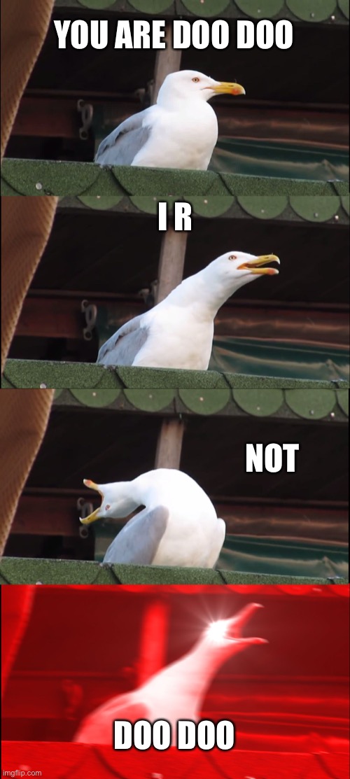 Inhaling Seagull | YOU ARE DOO DOO; I R; NOT; DOO DOO | image tagged in memes,inhaling seagull | made w/ Imgflip meme maker