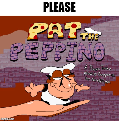 . | PLEASE | image tagged in pat the peppino | made w/ Imgflip meme maker