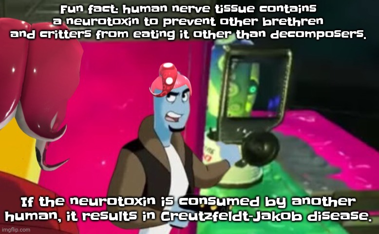 So yeah humans contain a poison. It's also the reason we have the 2nd deadliest mammal bite | Fu​​n fact: human nerve tissue contains a neurotoxin to prevent other brethren and critters from eating it other than decomposers. If the neurotoxin is consumed by another human, it results in Creutzfeldt–Jakob disease. | image tagged in octa | made w/ Imgflip meme maker