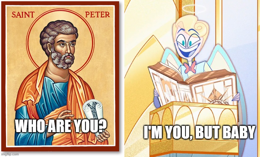 St Peter | I'M YOU, BUT BABY; WHO ARE YOU? | image tagged in stpeter,hazbin hotel | made w/ Imgflip meme maker