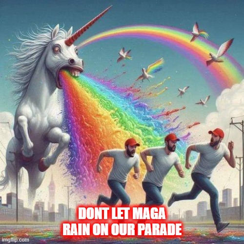 Don't Let MAGA Rain on OUR Parade | DONT LET MAGA RAIN ON OUR PARADE | image tagged in gay pride,maga | made w/ Imgflip meme maker