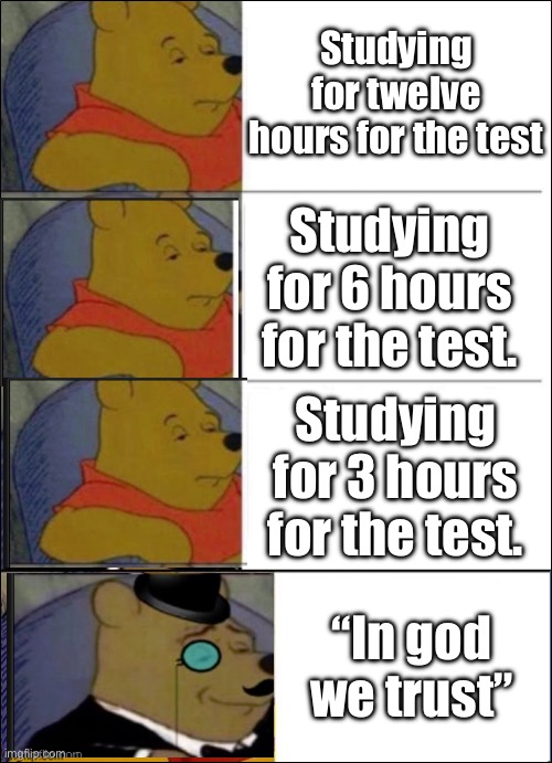 Does it really matter? A piece of paper can’t determine my future. | Studying for twelve hours for the test; Studying for 6 hours for the test. Studying for 3 hours for the test. “In god we trust” | image tagged in good better best wut | made w/ Imgflip meme maker