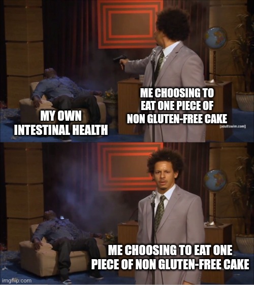 "Who could have done this?" | ME CHOOSING TO EAT ONE PIECE OF NON GLUTEN-FREE CAKE; MY OWN INTESTINAL HEALTH; ME CHOOSING TO EAT ONE PIECE OF NON GLUTEN-FREE CAKE | image tagged in memes,who killed hannibal | made w/ Imgflip meme maker