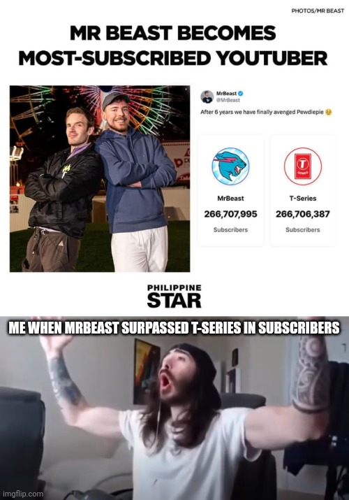 MRBEAST FINALLY DID IT AT LAST | ME WHEN MRBEAST SURPASSED T-SERIES IN SUBSCRIBERS | image tagged in woo yeah baby thats what we've been waiting for,memes,mrbeast,youtube,tseries | made w/ Imgflip meme maker