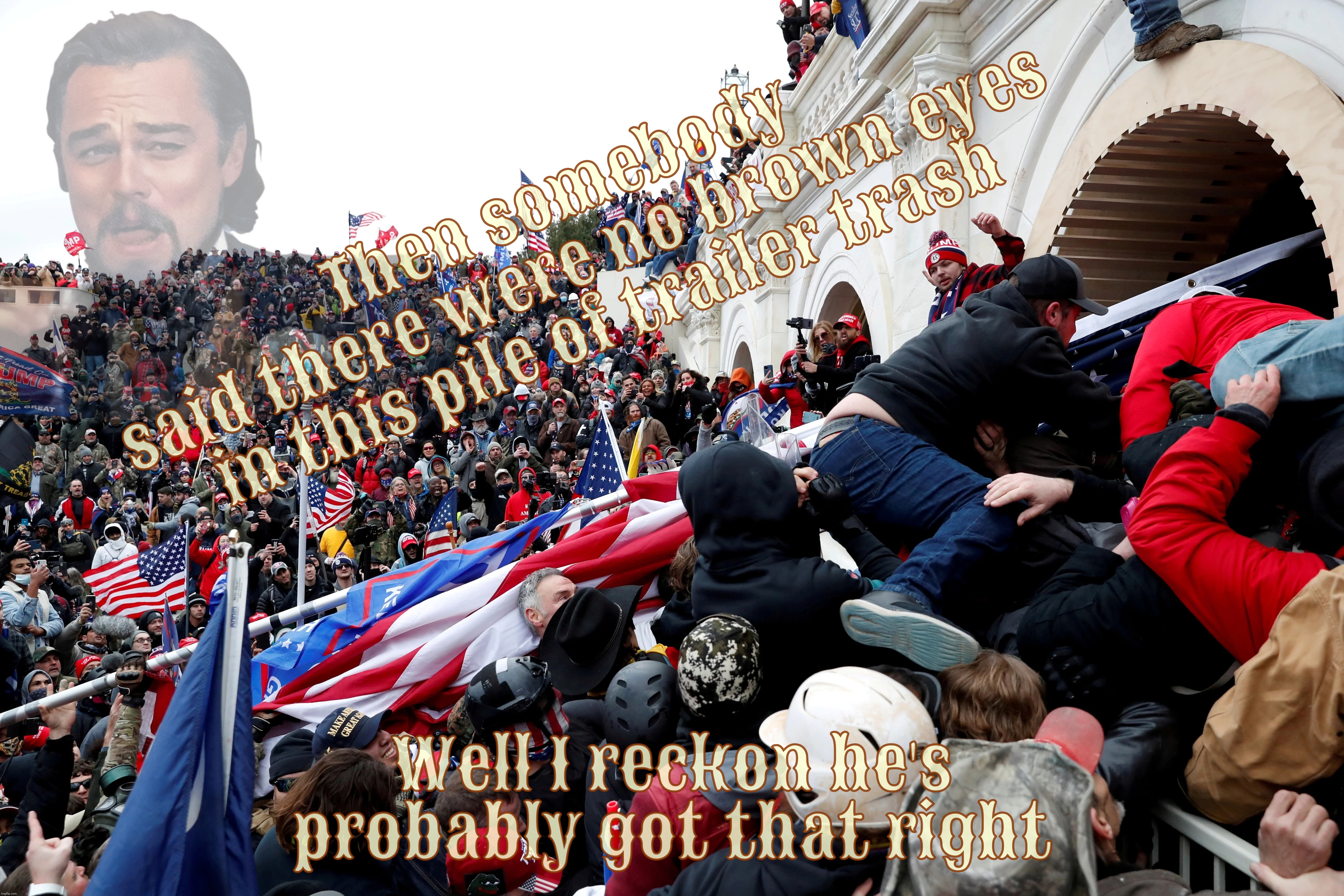 The day the trailer trash tourists bum rushed the ticket booth at the Capital | Then somebody
said there were no brown eyes in this pile of trailer trash; Well I reckon he's probably got that right | image tagged in laughing leo capitol hill riot,trailer trash tourists,clones,maga,magats,january 6th | made w/ Imgflip meme maker
