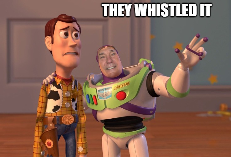 lew lightyear | THEY WHISTLED IT | image tagged in lew lightyear | made w/ Imgflip meme maker